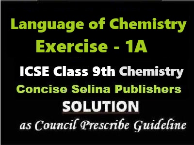 Language of Chemistry Exe-1A Chemistry Class-9 ICSE Selina Publishers