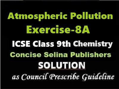 Atmospheric Pollution Exe-8A Chemistry Class-9 ICSE Selina Publishers