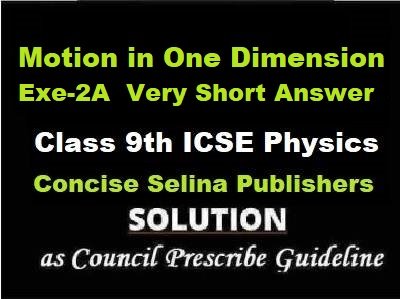 Motion in One Dimension Exe-2A Very Short Answer Physics Class-9 ICSE Selina Publishers