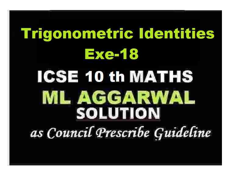 ML Aggarwal Trigonometric Identities Exe-18 Solutions ICSE Class-10 Maths Ch-18