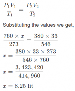 STP Given Values P1 = 760 mm of Hg P2 = 380 mm of Hg V1 = x lit V2 = 33 lit T1 = 273 K T2 = 273 + 273 K = 546 K Using the gas equation,