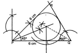 Construct a ∆ PQR such that PQ = 6 cm, ∠QPR = 45° and angle PQR = 60°. Locate its incentre and then draw its incircle.