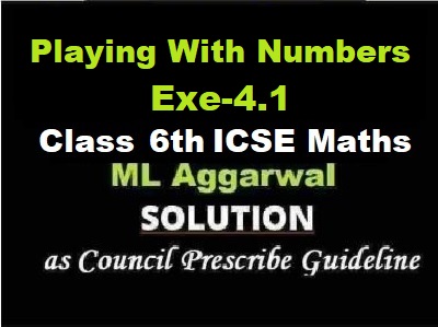 ML Aggarwal Playing With Numbers Exe-4.1 Class 6 ICSE Maths Solutions