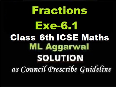 ML Aggarwal Fractions Exe-6.1 Class 6 ICSE Maths Solutions