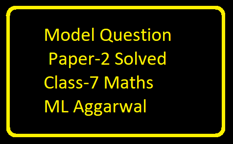 Model Question Paper-2 Solved Class-7 ML Aggarwal ICSE Maths