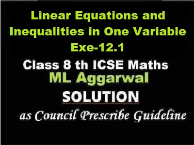 ML Aggarwal Linear Equations and Inequalities in One Variable Exe-12.1 Class 8 ICSE Ch-12 Maths Solutions