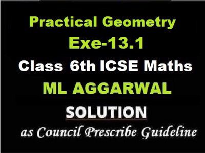ML Aggarwal Practical Geometry Exe-13.1 Class 6 ICSE Maths Solutions Questions as council prescribe guideline for upcoming exam of council.