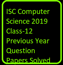 ISC Computer Science 2019 Class-12 Previous Year Question Papers Solved