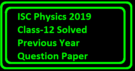 ISC Physics 2019 Class-12 Solved Previous Year Question Paper