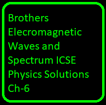 Class-10 Goyal Brothers Elecromagnetic Waves and Spectrum ICSE Physics Solutions Ch-6