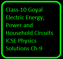 Class-10 Goyal Electric Energy, Power and Household Circuits ICSE Physics Solutions Ch-9
