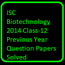ISC Biotechnology 2014 Class-12 Previous Year Question Papers Solved