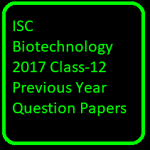 ISC Biotechnology 2017 Class-12 Previous Year Question Papers