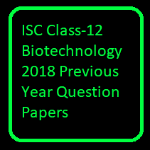 ISC Biotechnology 2018 Class-12 Previous Year Question Papers