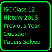 ISC Class 12 History 2018 Previous Year Question Papers Solved