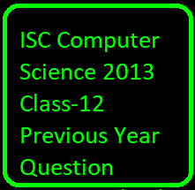 ISC Computer Science 2013 Class-12 Previous Year Question Papers Solved