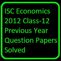 ISC Economics 2012 Class-12 Previous Year Question Papers Solved