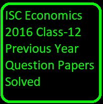 ISC Economics 2016 Class-12 Previous Year Question Papers Solved