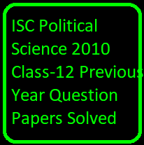 ISC Political Science 2010 Class-12 Previous Year Question Papers Solved