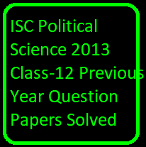 ISC Political Science 2013 Class-12 Previous Year Question Papers Solved