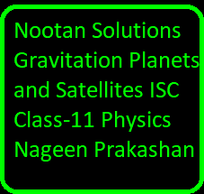 Nootan Solutions Gravitation Planets and Satellites ISC Class-11 Physics Nageen Prakashan
