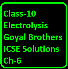 Class-10 Electrolysis Goyal Brothers ICSE Solutions Ch-6