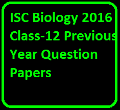 ISC Biology 2016 Class-12 Previous Year Question Papers
