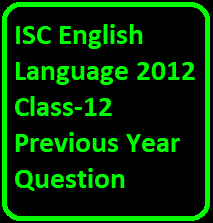 ISC English Language 2012 Class-12 Previous Year Question