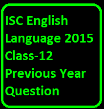 ISC English Language 2015 Class-12 Previous Year Question