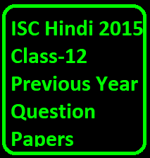 ISC Hindi 2015 Class-12 Previous Year Question Papers
