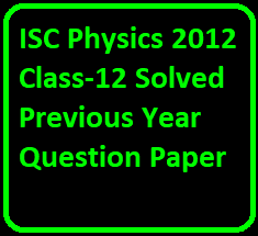 ISC Physics 2012 Class-12 Solved Previous Year Question Paper