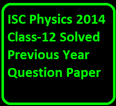 ISC Physics 2014 Class-12 Solved Previous Year Question Paper