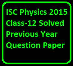 ISC Physics 2015 Class-12 Solved Previous Year Question Paper