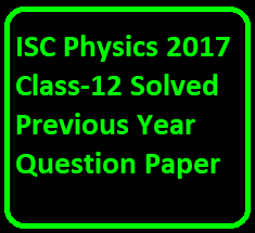 ISC Physics 2017 Class-12 Solved Previous Year Question Paper