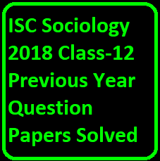 ISC Sociology 2018 Class-12 Previous Year Question Papers Solved