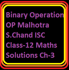Binary Operation OP Malhotra S.Chand ISC Class-12 Maths Solutions Ch-3