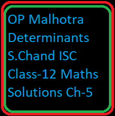 OP Malhotra Determinants S.Chand ISC Class-12 Maths Solutions Ch-5