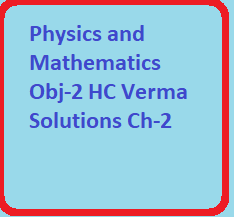 Physics and Mathematics Obj-2 (MCQ-2) HC Verma Solutions Ch-2 Vol-1