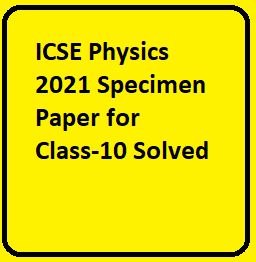 ICSE Physics 2021 Specimen Paper for Class-10 Solved