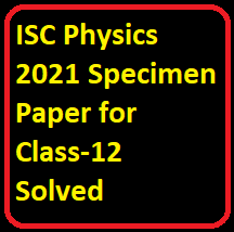 ISC Physics 2021 Specimen Paper for Class-12 Solved