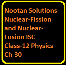 Nootan Solutions Nuclear-Fission and Nuclear-Fusion ISC Class-12 Physics Ch-30