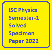 ISC Physics Semester-1 Solved Specimen Paper 2022 Class-12 - ICSEHELP