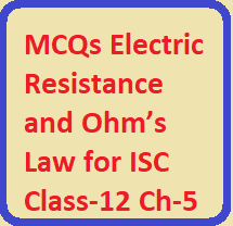 Electric Resistance and Ohm’s Law MCQ Type Questions for ISC Class-12 Ch-5 Physics