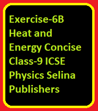 Exercise-6B Heat And Energy Concise Class-9 ICSE Physics Selina ...