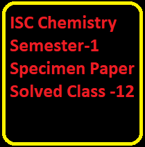 ISC Chemistry Semester-1 Specimen Paper Solved Class -12