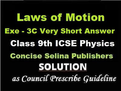 Laws of Motion Exe-3C Very Short Answer Physics Class-9 ICSE Selina Publishers