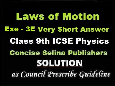 Laws of Motion Exe-3E Very Short Answer Physics Class-9 ICSE Selina Publishers