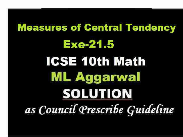ML Aggarwal Measures of Central Tendency Exe-21.5 Class 10 ICSE Maths Solutions