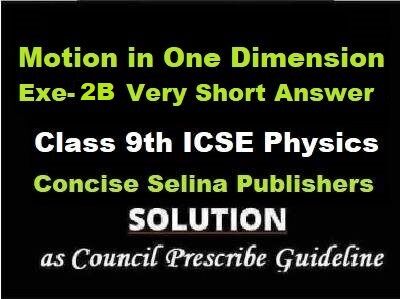 Motion in One Dimension Exe-2B Very Short Answer Physics Class-9 ICSE Selina Publishers