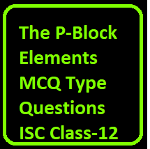 The P-Block Elements MCQ Type Questions ISC Class-12 Ch-7